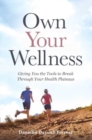 Own Your Wellness : Giving You the Tools to Break Through Your Health Plateaus - Book
