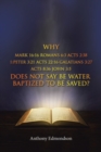 Why Mark 16 : 16 Romans 6:3 Acts 2:38 1: Peter 3:21 Acts 22:16 Galatians 3:27 Acts 8:36 John 3:5 Does Not Say Be Water Baptized To Be Saved? - Book