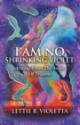 I Am No Shrinking Violet : Arising From The Ashes Of Trauma - Book