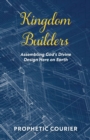 Kingdom Builders : Assembling God's Divine Design Here on Earth - Book