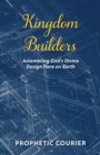 Kingdom Builders : Assembling God's Divine Design Here on Earth - eBook