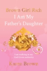 Brown Girl Rich : I Am My Father's Daughter, I am walking in my God Given authority - eBook