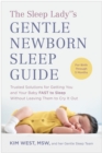 The Sleep Lady (R)'s Gentle Newborn Sleep Guide : Trusted Solutions for Getting You and Your Baby FAST to Sleep Without Leaving Them to Cry It Out - Book