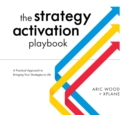 The Strategy Activation Playbook : A Practical Approach to Bringing Your Strategies to Life - Book