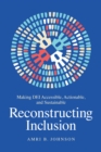 Reconstructing Inclusion : Making DEI Accessible, Actionable, and Sustainable - Book