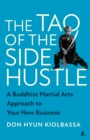 The Tao of the Side Hustle : A Buddhist Martial Arts Approach to Your New Business - Book