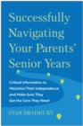 Successfully Navigating Your Parents' Senior Years : Critical Information to Maximize Their Independence and Make Sure They Get the Care They Need - Book