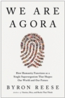 We Are Agora : How Humanity Functions as a Single Superorganism That Shapes Our World and Our Future - Book