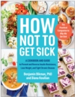 How Not to Get Sick : A Cookbook and Guide to Prevent and Reverse Insulin Resistance, Lose Weight, and  Fight Chronic Disease - Book
