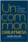 Uncommon Greatness : Five Fundamentals to Transform Your Leadership - Book