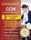 CCM Certification Study Guide : CCM Prep Book and 3 Full-Length Exams for the Certified Case Manager Test [Practice Questions Include Detailed Answer Explanations] - Book