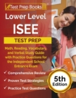 Lower Level ISEE Test Prep : Math, Reading, Vocabulary, and Verbal Study Guide with Practice Questions for the Independent School Entrance Exam [5th Edition] - Book