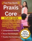 Praxis Core Study Guide : Core Academic Skills for Educators Test Prep and Practice Exam Questions - Math 5733, Reading 5713, Writing 5723 [Book Updated for the New Outlines] - Book