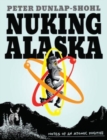 Nuking Alaska : Notes of an Atomic Fugitive - Book