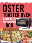 Oster Toaster Oven Cookbook for Beginners 800 : The Complete Guide of Oster Toaster Oven Digital Convection Oven with Large 6-Slice Capacity recipe book to Toast, Bake, Broil and More - Book