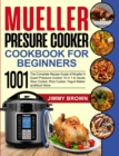 Mueller Pressure Cooker Cookbook for Beginners 1000 : The Complete Recipe Guide of Mueller 6 Quart Pressure Cooker 10 in 1 to Saute, Slow Cooker, Rice Cooker, Yogurt Maker and Much More - Book