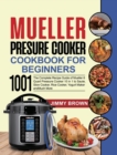 Mueller Pressure Cooker Cookbook for Beginners 1000 : The Complete Recipe Guide of Mueller 6 Quart Pressure Cooker 10 in 1 to Saute, Slow Cooker, Rice Cooker, Yogurt Maker and Much More - Book