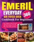 Emeril Lagasse Everyday 360 Air Fryer Oven Cookbook For Beginners : The Complete Guide of Emeril Lagasse Air Fryer Oven with Easy Tasty Recipes to Air Fry, Bake, Toast, Broil, and More - Book