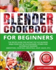 Blender Cookbook for Beginners : The Recipe Guide for Instant Pot Ace Blender, Ninja Foodi Hot & Cold Blender, Vitamix and NutriBullet Blender(Smoothies, Cocktails, Mocktails, Soup, Sauce, etc) - Book