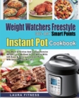 Weight Watchers Freestyle 365-Day Smart Points Instant Pot Cookbook : The Most Effective and Comprehensive Weight Loss Method in The World With 125 Easy & DeliciousInstant Pot WW Smart Points Recipes - Book
