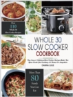 Whole 30 Slow Cooker Cookbook : Over 110 Top Easy & Delicious Slow Cooker Recipes Made for Your Crock-Pot Cooking At Home Or Anywhere - Book