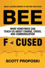 Bee Focused : What Honeybees Can Teach Us About Change, Crisis, and Communication - Book