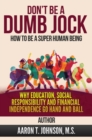 DON'T BE A DUMB JOCK How To Be A Super Human Being : Why Education, Social Responsibility And Financial Independence Go Hand And Ball - Book