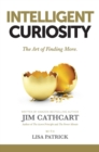 INTELLIGENT CURIOSITY : The Art of Finding More - eBook