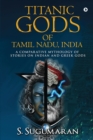 Titanic Gods of Tamil Nadu, India : A Comparative Mythology of Stories on Indian and Greek Gods - Book