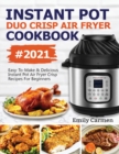 Instant Pot Duo Crisp Air Fryer Cookbook #2021 : Easy-To-Make & Delicious Instant Pot Air Fryer Crisp Recipes For Beginners - Book