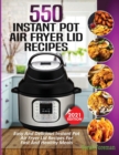 550 Instant Pot Air Fryer Lid Recipes Cookbook : Easy & Delicious Instant Pot Air Fryer Lid Recipes For Fast And Healthy Meals - Book