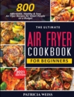 The Ultimate Air Fryer Cookbook for Beginners : 800 Affordable, Healthy and Easy Air Fryer Recipes for Smart People on a Budget - Book