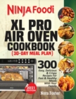 Ninja Foodi XL Pro Air Oven Cookbook : 300 Easy, Delicious & Crispy Recipes For Fast & Healthy Meals With Your Family (30-Day Meal Plan Included) - Book