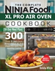 The Complete Ninja Foodi XL Pro Air Oven Cookbook : 300 Easy & Delicious Ninja Foodi XL Pro Oven Recipes For Healthy Living (30-Day Meal Plan Included) - Book