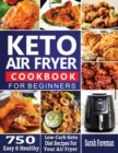 Keto Air Fryer Cookbook For Beginners : 750 Easy & Healthy Low-Carb Keto Diet Recipes For Your Air Fryer - Book
