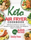 Keto Air Fryer Cookbook : 600 Easy & Delicious Low-Carb Recipes To Heal Your Body, Lose Weight & Regain Confidence - Book