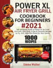 1000 PowerXL Air Fryer Grill Cookbook For Beginners #2021 : The Complete Guide Of PowerXL Air Fryer Grill With 1000 Easy, Crispy & Flavorful Recipes To Fry, Grill, Bake & Roast For Your Family - Book