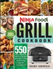 Ninja Foodi Grill Cookbook : 550 Easy, Healthy & Delicious Recipes for Indoor Grilling and Air Frying Perfection (for Beginners and Advanced Users) - Book