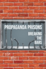 Propaganda Prisons : Breaking The Bars - eBook