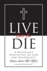 Live Until You Die : A Physician's Perspective on Fear and Uncertainty - Book