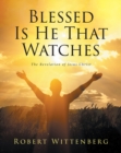 Blessed Is He That Watches : The Revelation Of Jesus Christ - eBook
