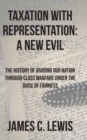 Taxation with Representation : A New Evil: The History of Dividing Our Nation through Class Warfare under the Guise of Fairness - Book
