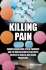 Killing Pain : Understanding the Opioid Pandemic and the American Obsession with Oxycontin, Heroin, and Other Painkillers - Book