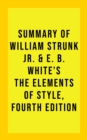Summary of William Strunk Jr. & E. B. White's The Elements of Style, Fourth Edition - eBook