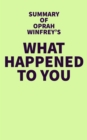 Summary of Oprah Winfrey's What Happened to You - eBook