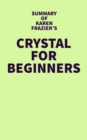 Summary of Karen Frazier's Crystals for Beginners - eBook