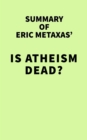 Summary of Eric Metaxas' Is Atheism Dead? - eBook