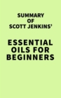 Summary of Scott Jenkins' Essential Oils for Beginners - eBook