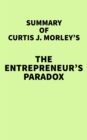 Summary of Curtis J. Morley's The Entrepreneur's Paradox - eBook
