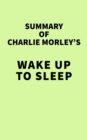 Summary of Charlie Morley's Wake Up to Sleep - eBook